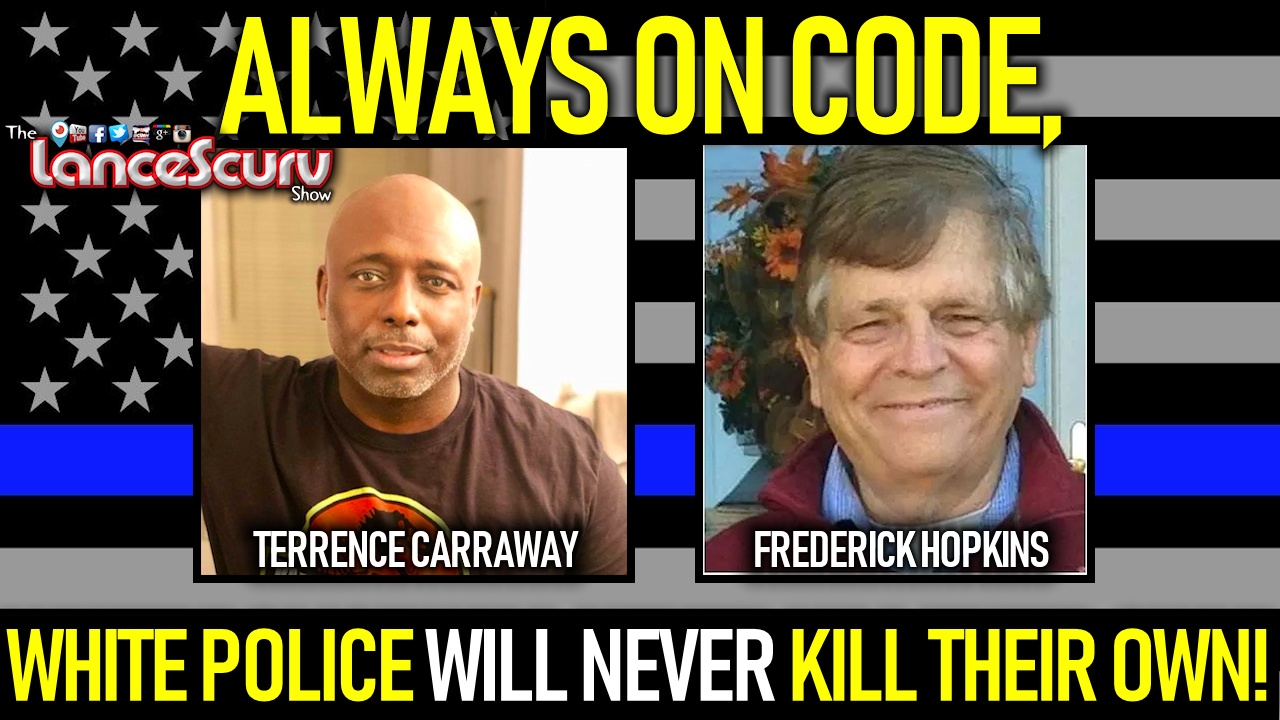 ALWAYS ON CODE, WHITE POLICE WILL NEVER KILL THEIR OWN! - The LanceScurv Show