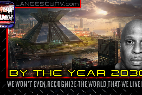 BY THE YEAR 2030 WE WONT EVEN RECOGNIZE THE WORLD THAT WE LIVE IN!