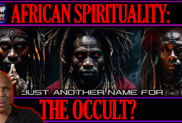 AFRICAN SPIRITUALITY: JUST ANOTHER NAME FOR THE OCCULT? | LANCESCURV