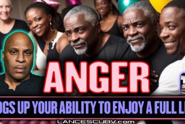 ANGER CLOGS UP YOUR ABILITY TO ENJOY A FULL LIFE! | LANCESCURV