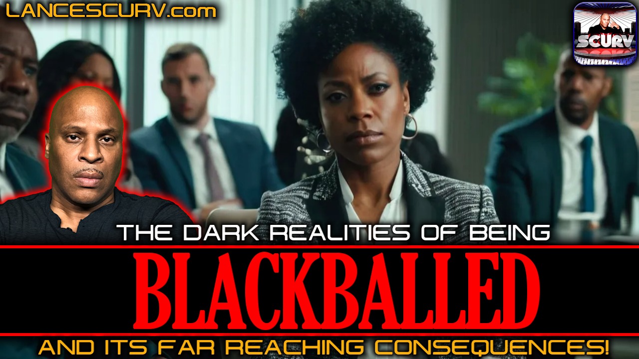 THE DARK REALITIES OF BEING BLACKBALLED AND ITS FAR REACHING CONSEQUENCES! | LANCESCURV