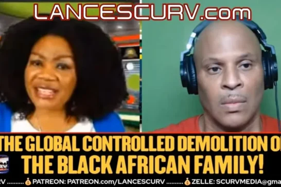 THE GLOBAL CONTROLLED DEMOLITION OF THE BLACK AFRICAN FAMILY! | LANCESCURV