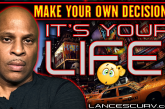 MAKE YOUR OWN DECISIONS: ITS YOUR LIFE!