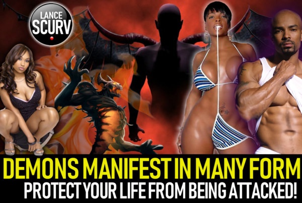 DEMONS MANIFEST IN MANY FORMS: PROTECT YOUR LIFE FROM BEING ATTACKED!