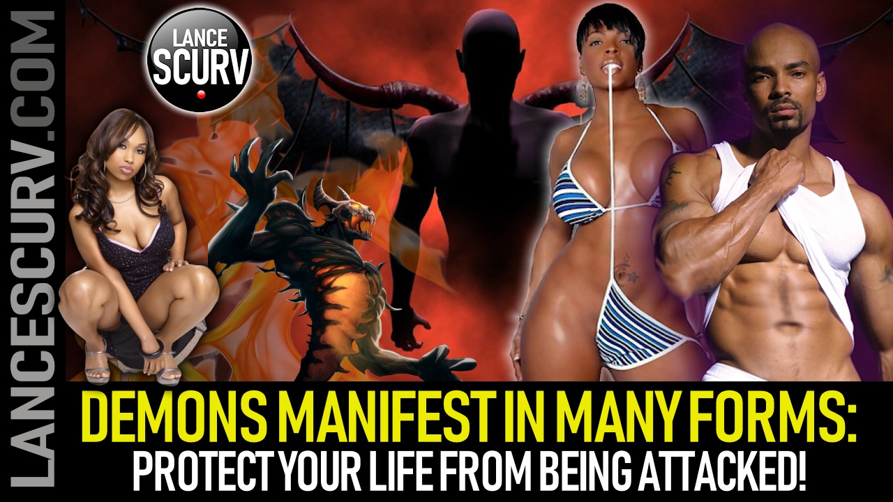 DEMONS MANIFEST IN MANY FORMS: PROTECT YOUR LIFE FROM BEING ATTACKED! - The LanceScurv Show