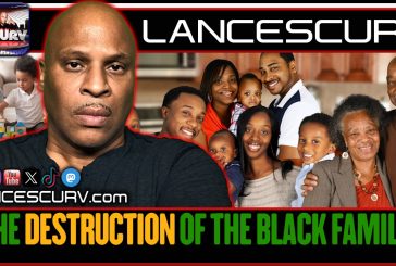 THE DESTRUCTION OF THE BLACK FAMILY! | LANCESCURV