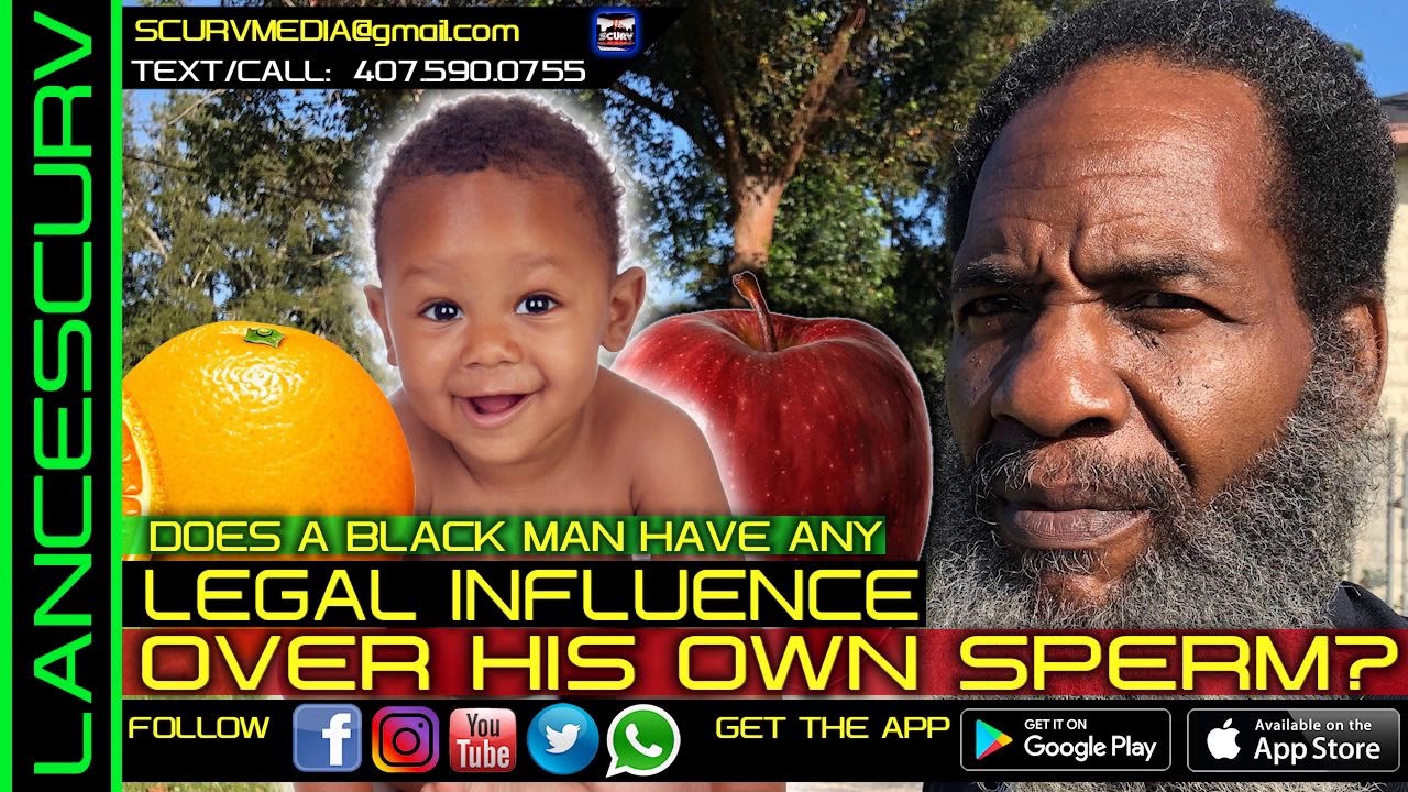 DOES A BLACK MAN HAVE ANY LEGAL INFLUENCE OVER HIS OWN SPERM? - The LanceScurv Show