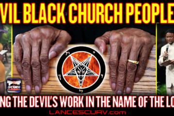 EVIL BLACK CHURCH PEOPLE: DOING THE DEVIL'S WORK IN THE NAME OF THE LORD! | LANCESCURV LIVE