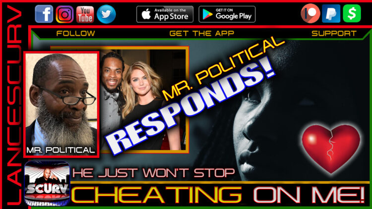 MR. POLITICAL RESPONDS: HE JUST WON'T STOP CHEATING ON ME!