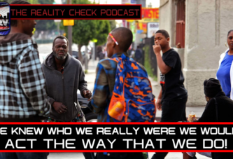 IF WE KNEW WHO WE REALLY WERE WE WOULDN'T ACT THE WAY THAT WE DO! - THE REALITY CHECK PODCAST # 7
