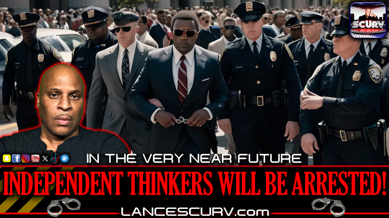INDEPENDENT THINKERS WILL BE ARRESTED! | LANCESCURV