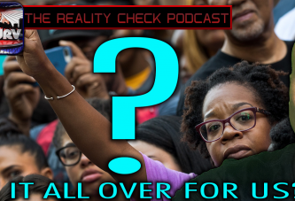 IS IT ALL OVER FOR US? - THE REALITY CHECK PODCAST # 5