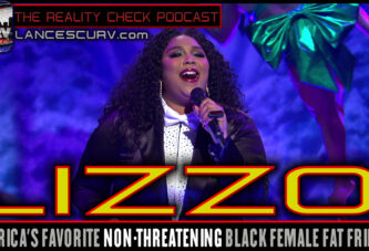 LIZZO! AMERICA'S FAVORITE NON-THREATENING BLACK FEMALE FAT FRIEND! - THE REALITY CHECK PODCAST # 12