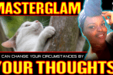 YOU CAN CHANGE YOUR CIRCUMSTANCES BY YOUR THOUGHTS! | MASTERGLAM