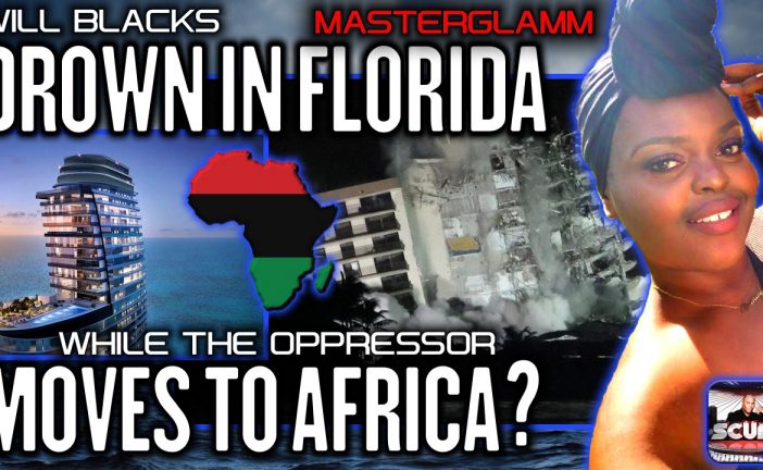 WILL BLACKS DROWN IN FLORIDA WHILE THE OPPRESSOR MOVES TO AFRICA? | MASTERGLAMM