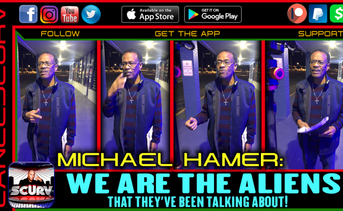WE ARE THE ALIENS THAT THEY'VE BEEN TALKING ABOUT! - MICHAEL HAMER