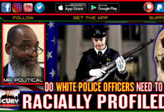 DO WHITE POLICE OFFICERS NEED TO BE RACIALLY PROFILED? - MR. POLITICAL