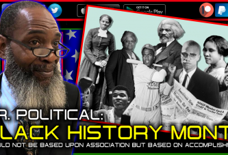 BLACK HISTORY MONTH SHOULD NOT BE BASED UPON ASSOCIATION BUT BASED ON ACCOMPLISHMENT! - MR POLITICAL
