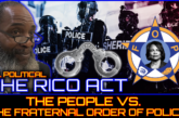 THE RICO ACT: THE PEOPLE VS. THE FRATERNAL ORDER OF POLICE!