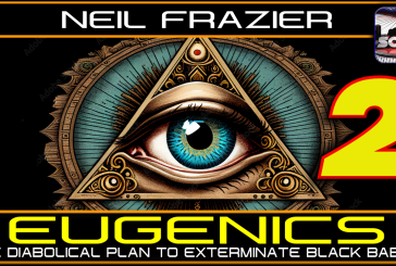 EUGENICS: THE DIABOLICAL PLAN TO EXTERMINATE BLACK BABIES! | PART TWO | NEIL FRAZIER