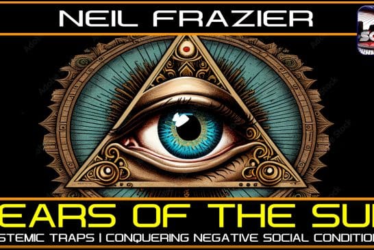 TEARS OF THE SUN: SYSTEMIC TRAPS | CONQUERING NEGATIVE SOCIAL CONDITIONING | NEIL FRAZIER