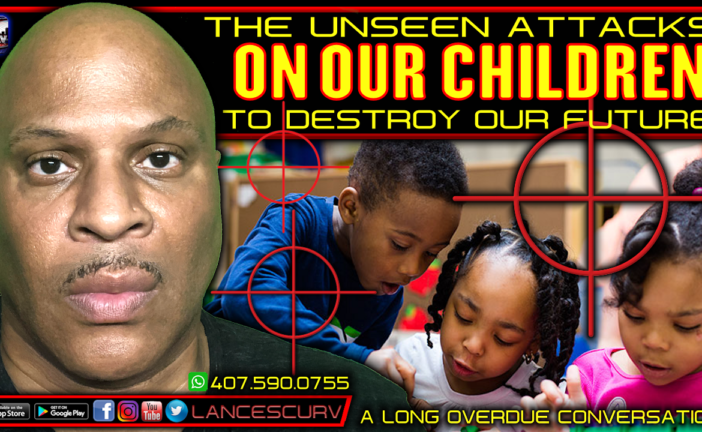 THE UNSEEN ATTACKS ON OUR CHILDREN TO DESTROY OUR FUTURE!