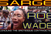 SARGE SPEAKS ON ROE VS. WADE: RECONCILING THE GROTESQUE CONTRADICTIONS!