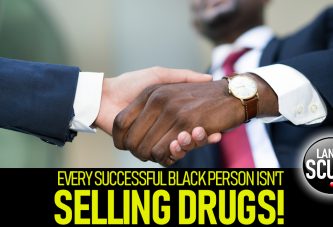 EVERY SUCCESSFUL BLACK PERSON ISN’T SELLING DRUGS! - The LanceScurv Show