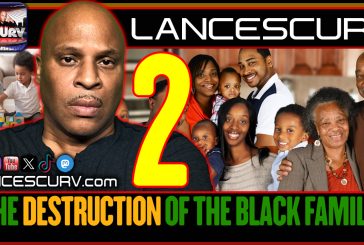 THE DESTRUCTION OF THE BLACK FAMILY! | PART TWO | LANCESCURV
