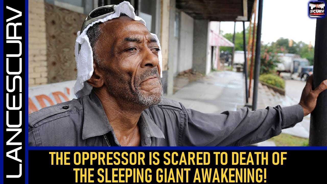 THE OPPRESSOR IS SCARED TO DEATH OF THE SLEEPING GIANT AWAKENING! - The LanceScurv Show