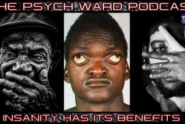 THE PSYCH WARD PODCAST: INSANITY HAS ITS BENEFITS!