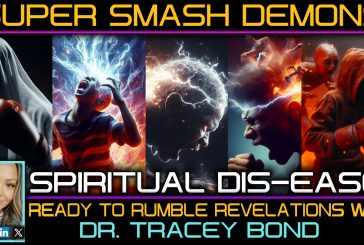 SUPER SMASH DEMONS! SPIRITUAL DIS-EASE: READY TO RUMBLE REVELATIONS with DR. TRACEY BOND
