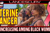 UTERINE CANCER INCREASING AMONG BLACK WOMEN!
